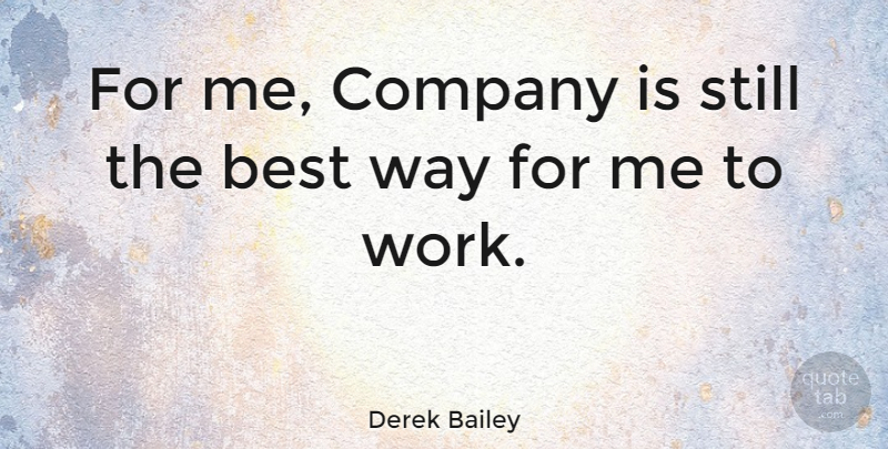 Derek Bailey Quote About Way, Company, Stills: For Me Company Is Still...