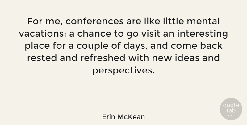 Erin McKean Quote About Chance, Couple, Mental, Refreshed, Rested: For Me Conferences Are Like...