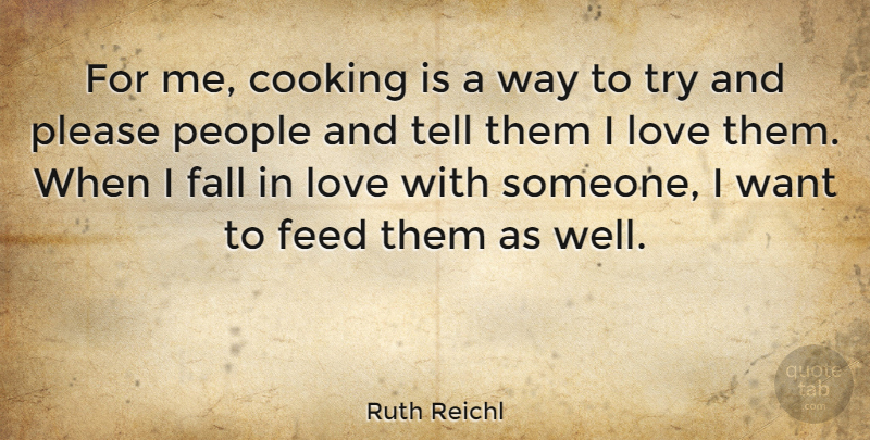 Ruth Reichl Quote About Cooking, Fall, Feed, Love, People: For Me Cooking Is A...