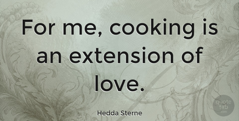 Hedda Sterne Quote About Cooking, Extensions: For Me Cooking Is An...