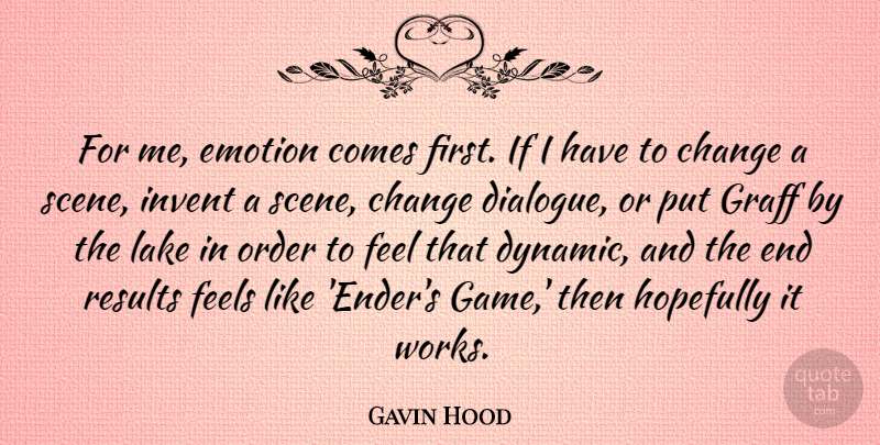 Gavin Hood Quote About Change, Feels, Hopefully, Invent, Lake: For Me Emotion Comes First...