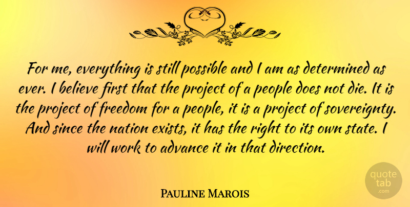 Pauline Marois Quote About Advance, Believe, Determined, Freedom, Nation: For Me Everything Is Still...