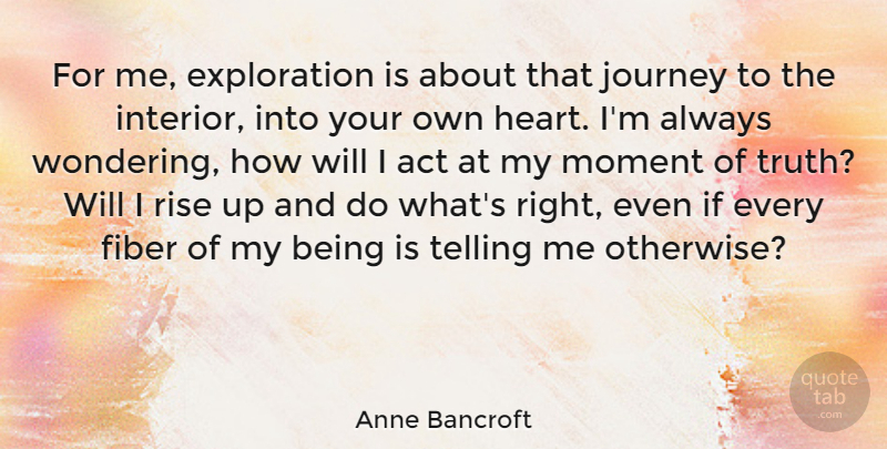 Anne Bancroft Quote About Heart, Journey, Fiber: For Me Exploration Is About...