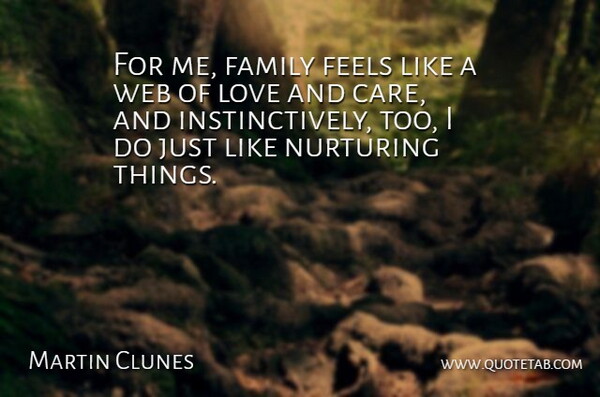 Martin Clunes Quote About Family, Feels, Love, Nurturing, Web: For Me Family Feels Like...