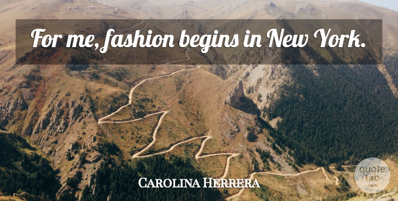 Carolina Herrera Quote About Fashion, New York: For Me Fashion Begins In...