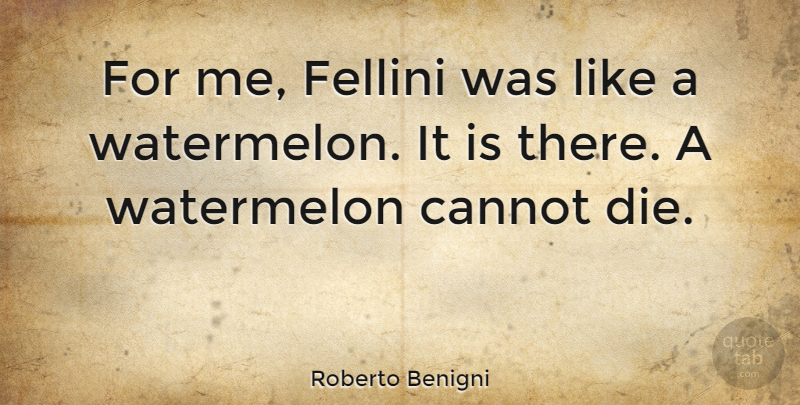 Roberto Benigni Quote About Dies: For Me Fellini Was Like...