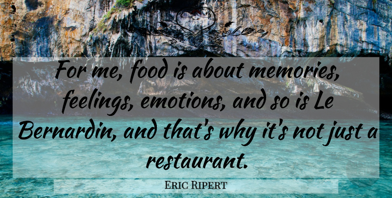 Eric Ripert Quote About Memories, Feelings, Emotion: For Me Food Is About...