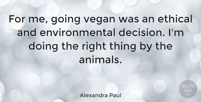 Alexandra Paul Quote About Animal, Decision, Environmental: For Me Going Vegan Was...