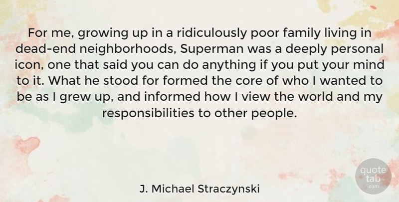 J. Michael Straczynski Quote About Growing Up, Responsibility, Views: For Me Growing Up In...