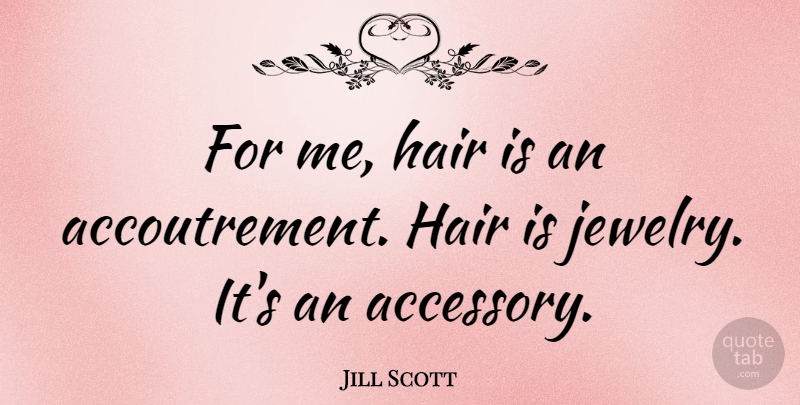 Jill Scott Quote About Hair, Accessories, Jewelry: For Me Hair Is An...