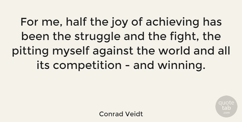 Conrad Veidt Quote About Struggle, Fighting, Winning: For Me Half The Joy...