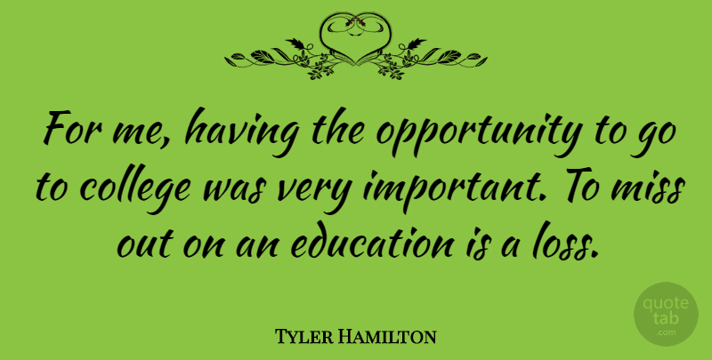 Tyler Hamilton Quote About College, Education, Miss, Opportunity: For Me Having The Opportunity...