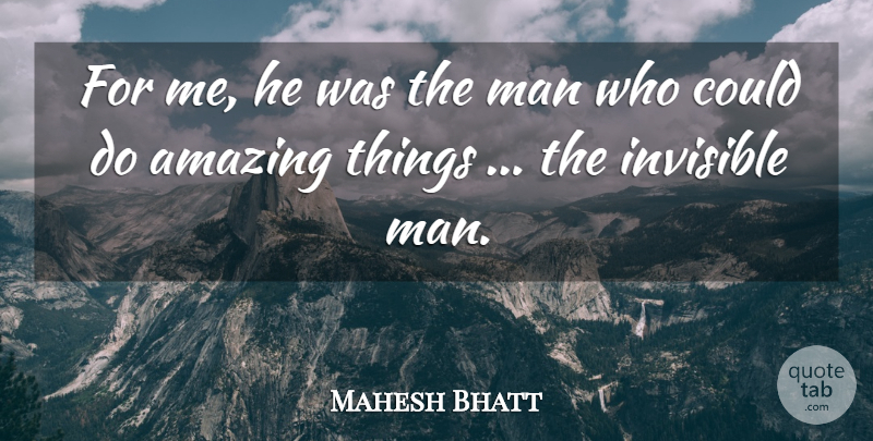 Mahesh Bhatt Quote About Amazing, Invisible, Man: For Me He Was The...