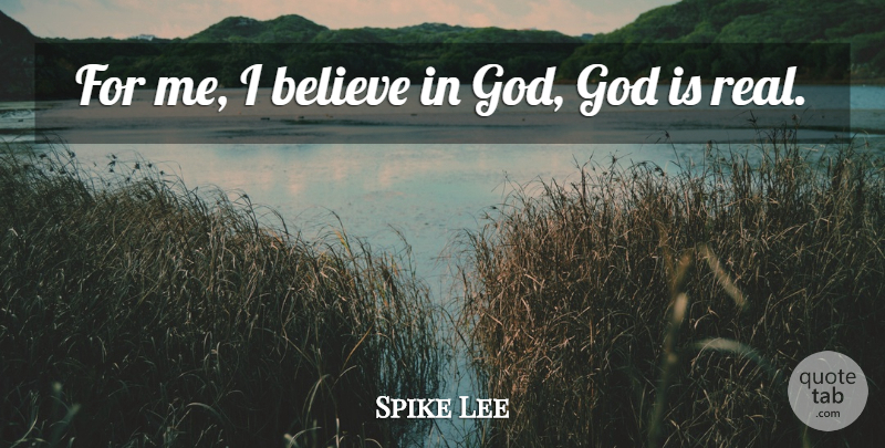 Spike Lee Quote About Real, Believe, I Believe: For Me I Believe In...