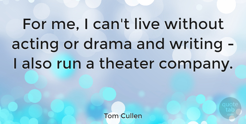 Tom Cullen Quote About Run, Theater: For Me I Cant Live...