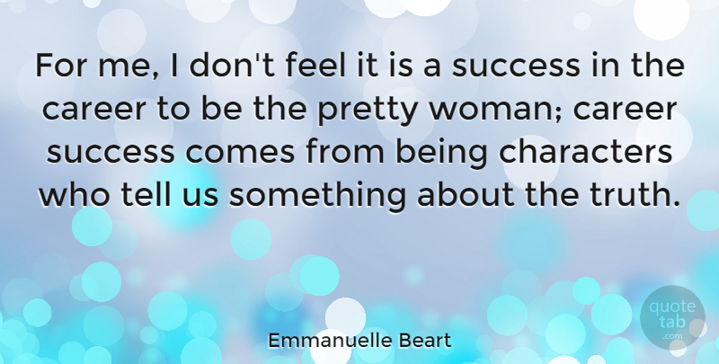 Emmanuelle Beart Quote About Character, Careers, Pretty Woman: For Me I Dont Feel...