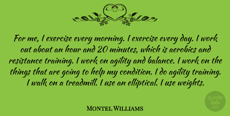 Montel Williams Quote About Agility, Exercise, Help, Hour, Morning: For Me I Exercise Every...