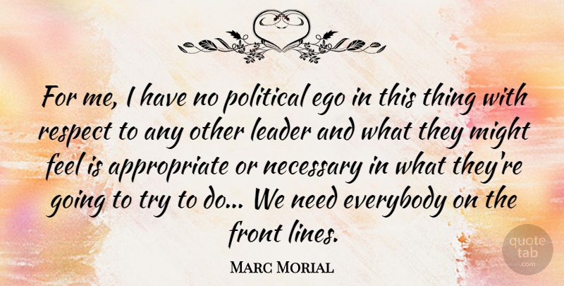 Marc Morial Quote About Ego, Everybody, Front, Might, Necessary: For Me I Have No...