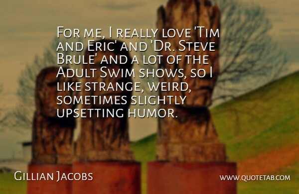 Gillian Jacobs Quote About Adult, Humor, Love, Slightly, Steve: For Me I Really Love...