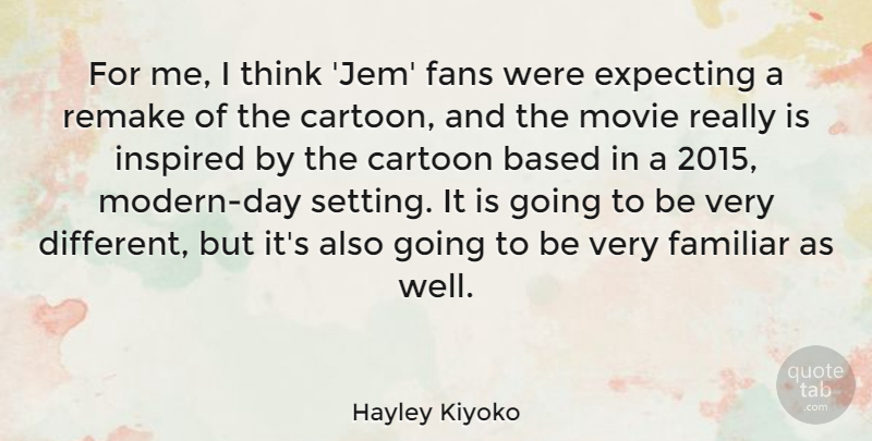 Hayley Kiyoko Quote About Based, Cartoon, Familiar, Remake: For Me I Think Jem...