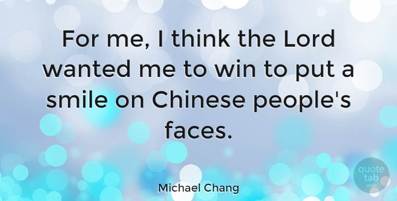 Michael Chang Quote About Smile, Winning, Thinking: For Me I Think The...