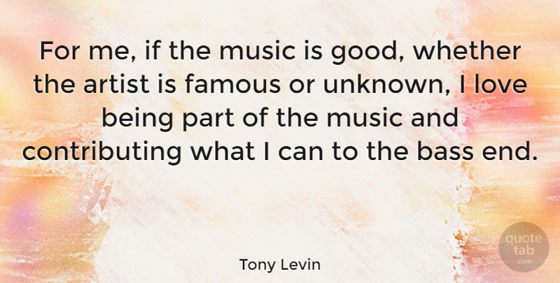 Tony Levin Quote About Love Is, Artist, Bass: For Me If The Music...