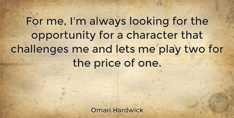 Omari Hardwick Quote About Character, Opportunity, Play: For Me Im Always Looking...
