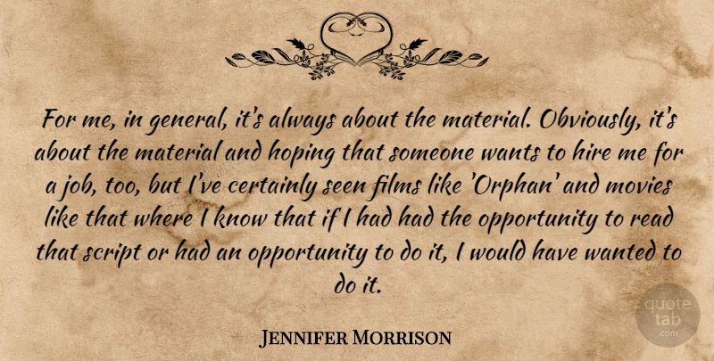 Jennifer Morrison Quote About Certainly, Films, Hoping, Material, Movies: For Me In General Its...