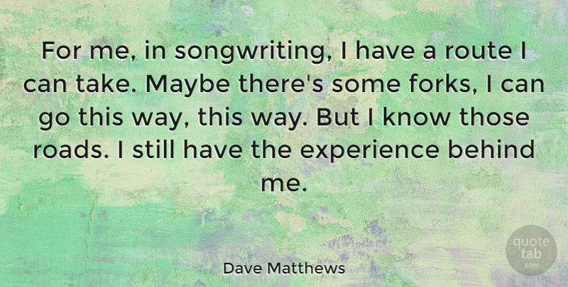 Dave Matthews Quote About Way, Forks, Songwriting: For Me In Songwriting I...