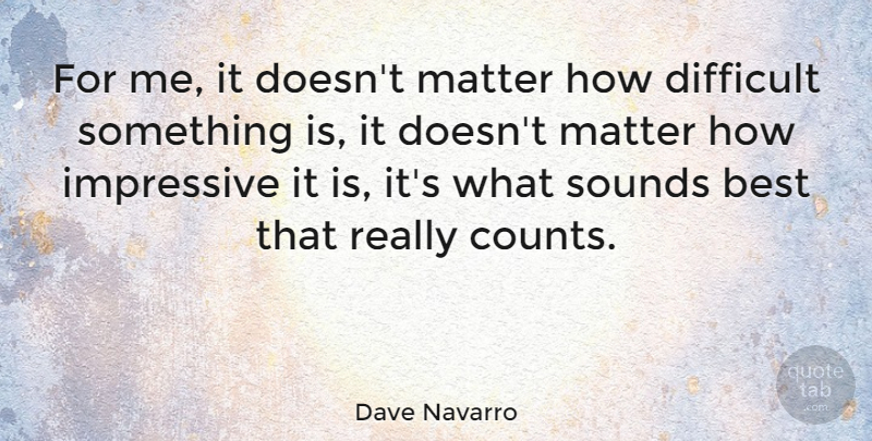 Dave Navarro Quote About Matter, Sound, Impressive: For Me It Doesnt Matter...