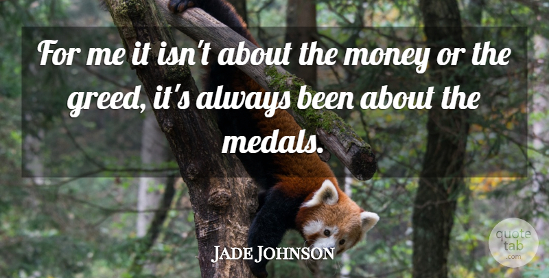 Jade Johnson Quote About Greed, Money: For Me It Isnt About...