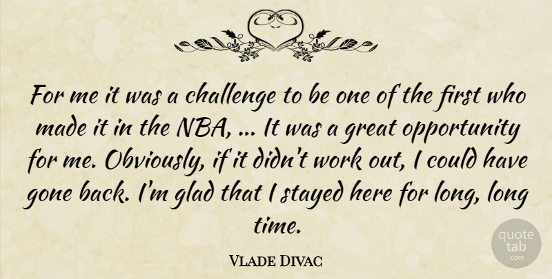 Vlade Divac Quote About Challenge, Glad, Gone, Great, Opportunity: For Me It Was A...