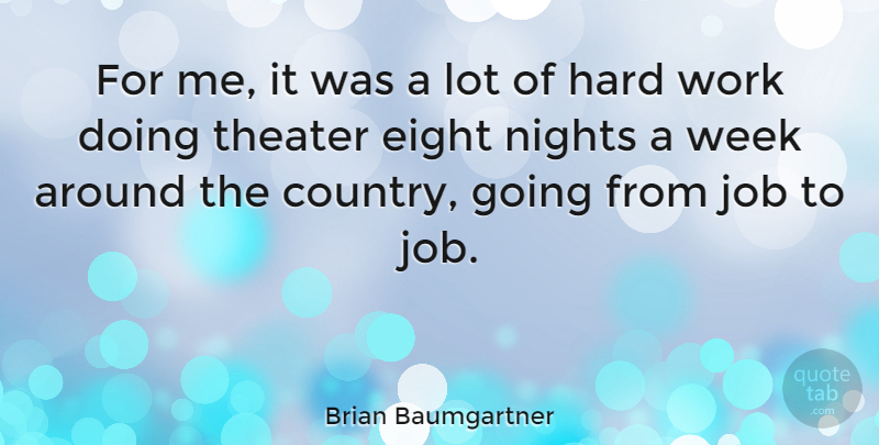 Brian Baumgartner Quote About Eight, Hard, Job, Nights, Work: For Me It Was A...