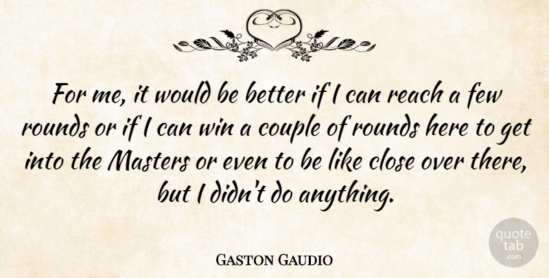 Gaston Gaudio Quote About Close, Couple, Few, Masters, Reach: For Me It Would Be...