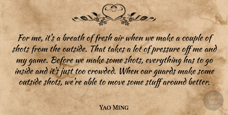 Yao Ming Quote About Air, Breath, Couple, Fresh, Guards: For Me Its A Breath...