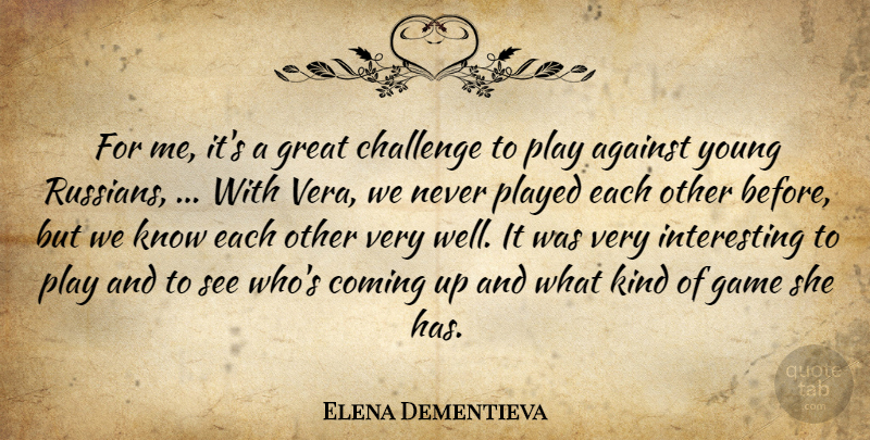 Elena Dementieva Quote About Against, Challenge, Coming, Game, Great: For Me Its A Great...