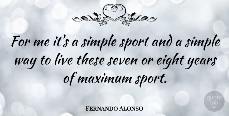 Fernando Alonso Quote About Eight, Maximum: For Me Its A Simple...