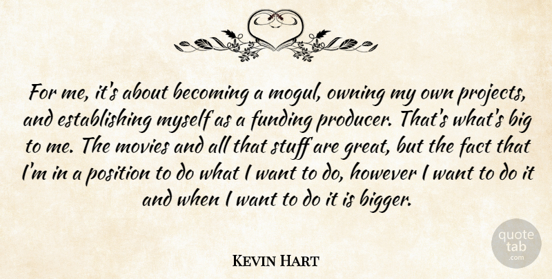 Kevin Hart Quote About Becoming, Fact, Funding, Great, However: For Me Its About Becoming...