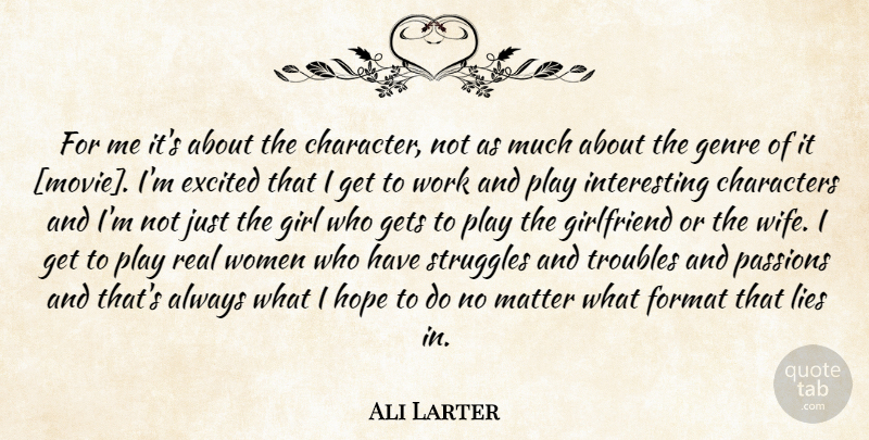 Ali Larter Quote About Girl, Real, Lying: For Me Its About The...
