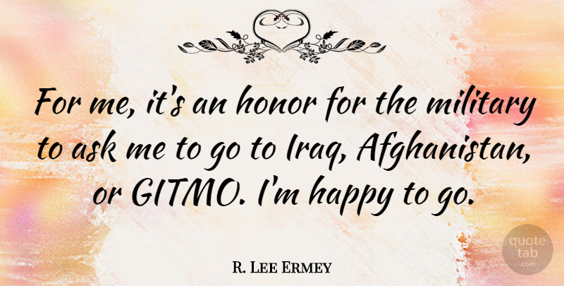 R. Lee Ermey Quote About Military, Iraq, Honor: For Me Its An Honor...