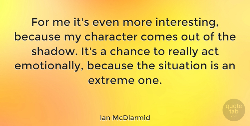 Ian McDiarmid Quote About Chance, Extreme, Situation: For Me Its Even More...