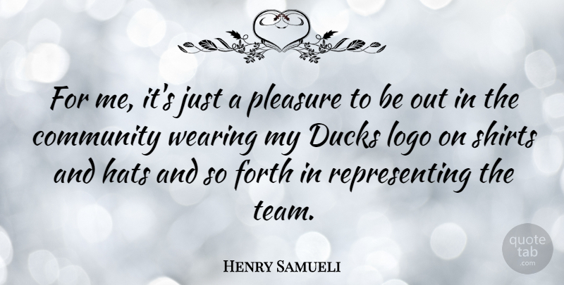 Henry Samueli Quote About Ducks, Forth, Pleasure, Shirts, Wearing: For Me Its Just A...