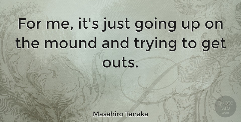 Masahiro Tanaka Quote About Trying: For Me Its Just Going...