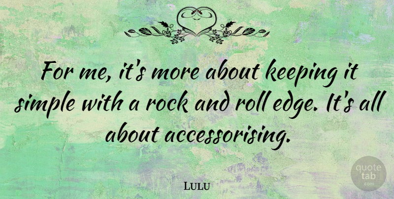 Lulu Quote About Simple, Rocks, Rock And Roll: For Me Its More About...
