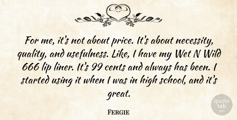 Fergie Quote About Cents, Great, High, Lip, Using: For Me Its Not About...