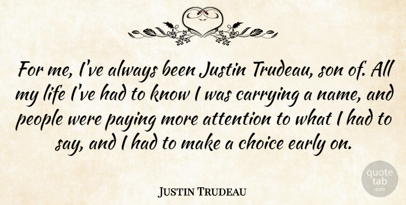 Justin Trudeau Quote About Attention, Carrying, Early, Justin, Life: For Me Ive Always Been...