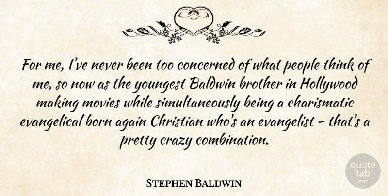 Stephen Baldwin Quote About Again, Born, Concerned, Crazy, Hollywood: For Me Ive Never Been...