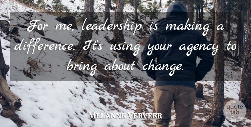 Melanne Verveer Quote About Agency, Change, Leadership, Using: For Me Leadership Is Making...