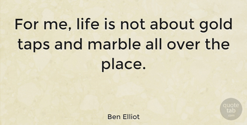 Ben Elliot Quote About Life: For Me Life Is Not...