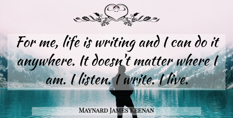 Maynard James Keenan Quote About Inspirational Life, Writing, Matter: For Me Life Is Writing...
